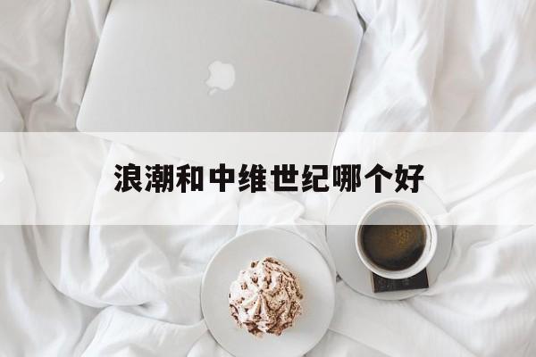 浪潮和中维世纪哪个好_浪潮服务器排名（浪潮和浪潮世科的区别）